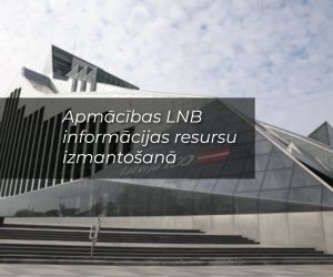 “Latvijas Nacionālā bibliotēka – iespēju daudzveidība informācijas meklēšanā”